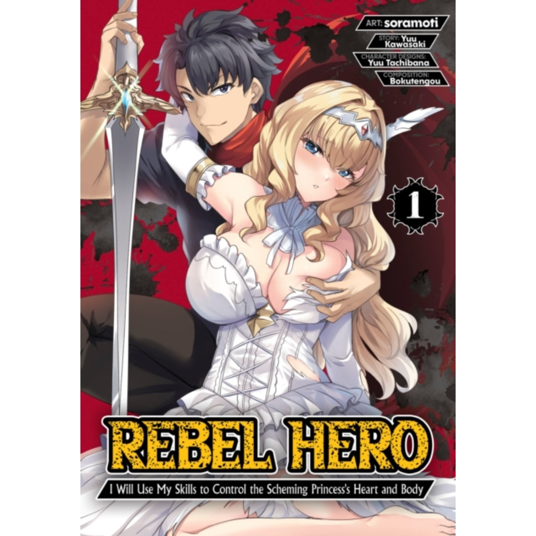 Rebel Hero: I Will Use My Skills to Control the Scheming Princess's Heart and Body (Manga) Vol. 1